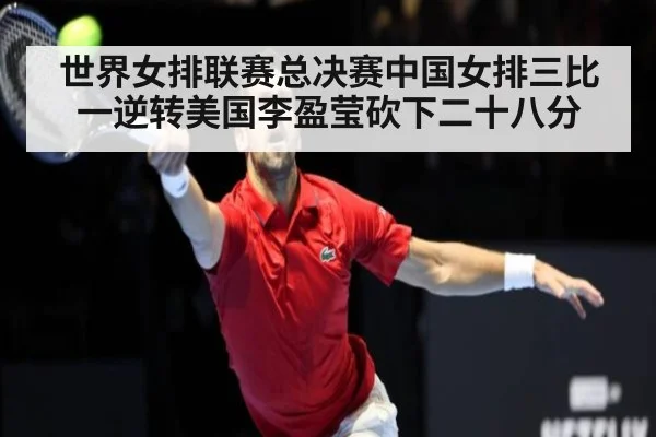 世界女排联赛总决赛中国女排三比一逆转美国李盈莹砍下二十八分